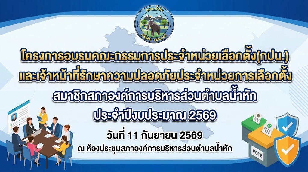 โครงการอบรมคณะกรรมการประจำหน่วยเลือกตั้ง (กปน.) และเจ้าหน้าที่รักษาความปลอดภัยประจำหน่วยการเลือกตั้ง สมาชิกสภาองค์การบริหารส่วนตำบลน้ำหัก เขตเลือกตั้งที่ 5 กรณีแทนตำแหน่งที่ว่าง ประจำปีงบประมาณ 2569